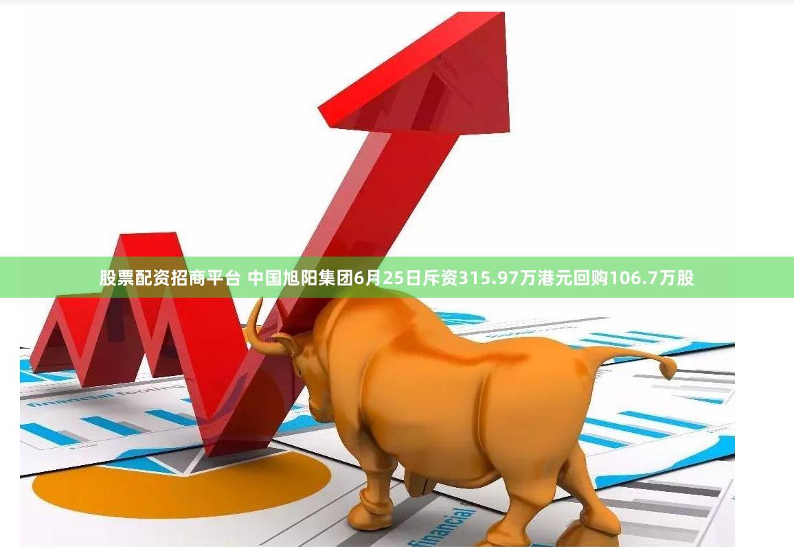 股票配资招商平台 中国旭阳集团6月25日斥资315.97万港元回购106.7万股