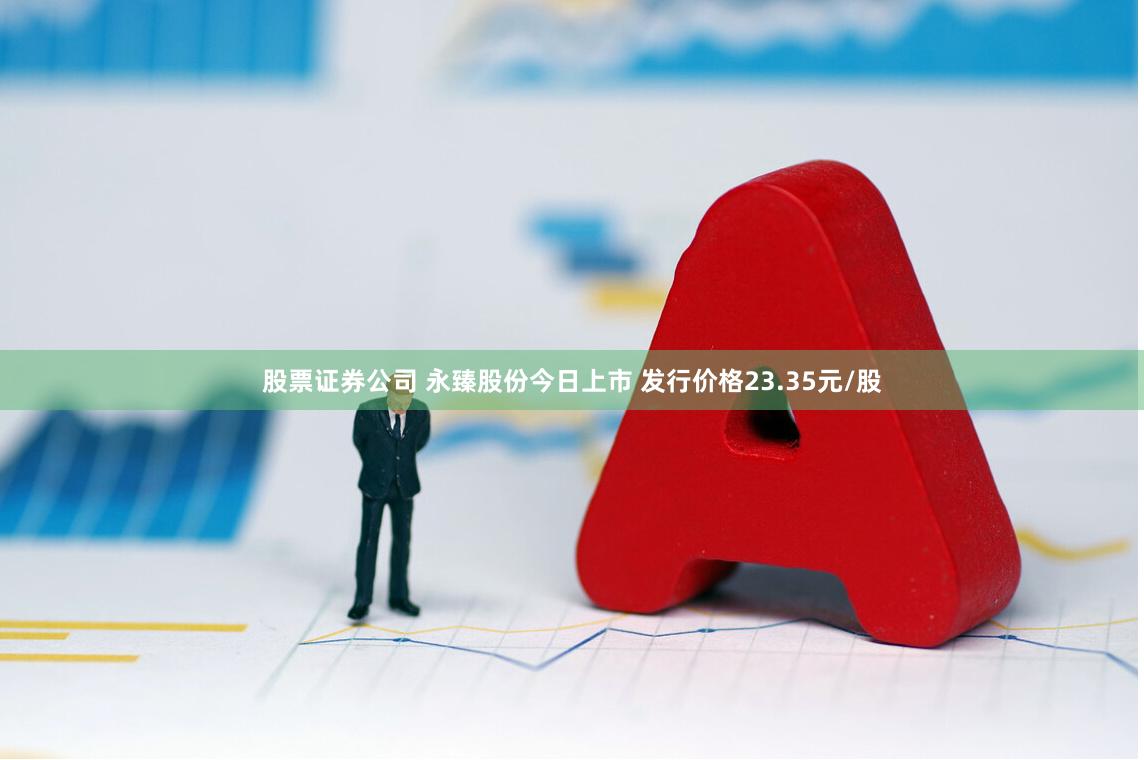 股票证券公司 永臻股份今日上市 发行价格23.35元/股