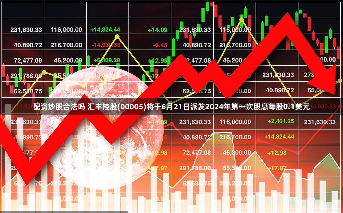 配资炒股合法吗 汇丰控股(00005)将于6月21日派发2024年第一次股息每股0.1美元