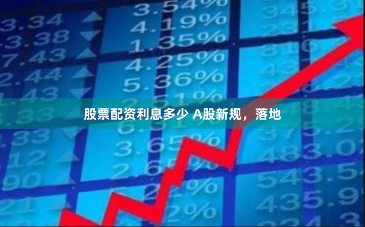 股票配资利息多少 A股新规，落地
