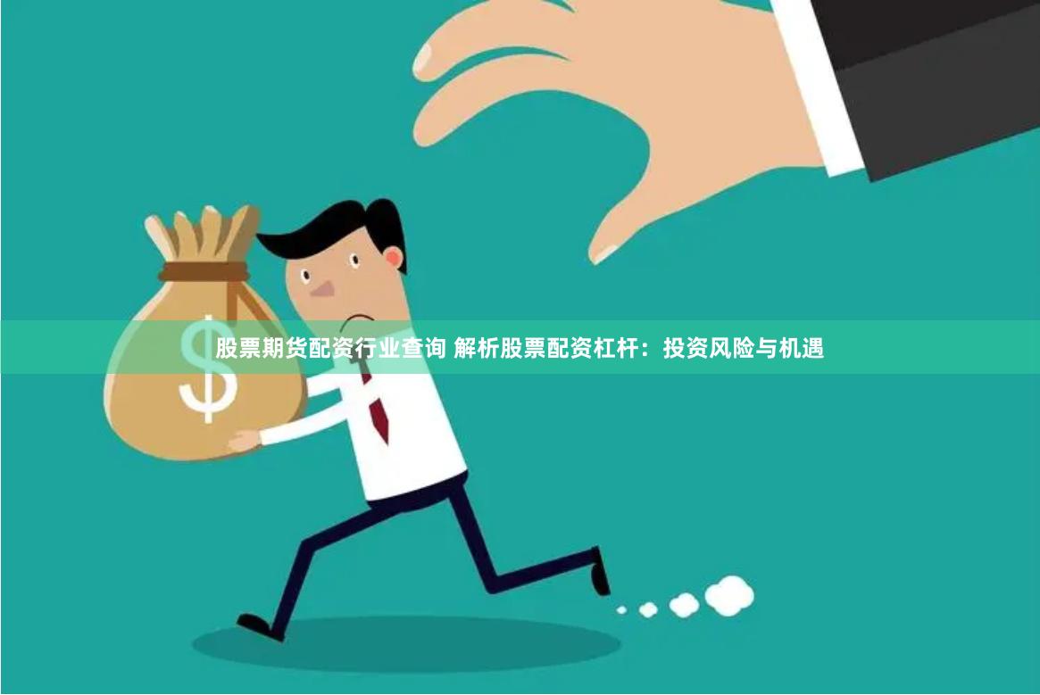 股票期货配资行业查询 解析股票配资杠杆：投资风险与机遇