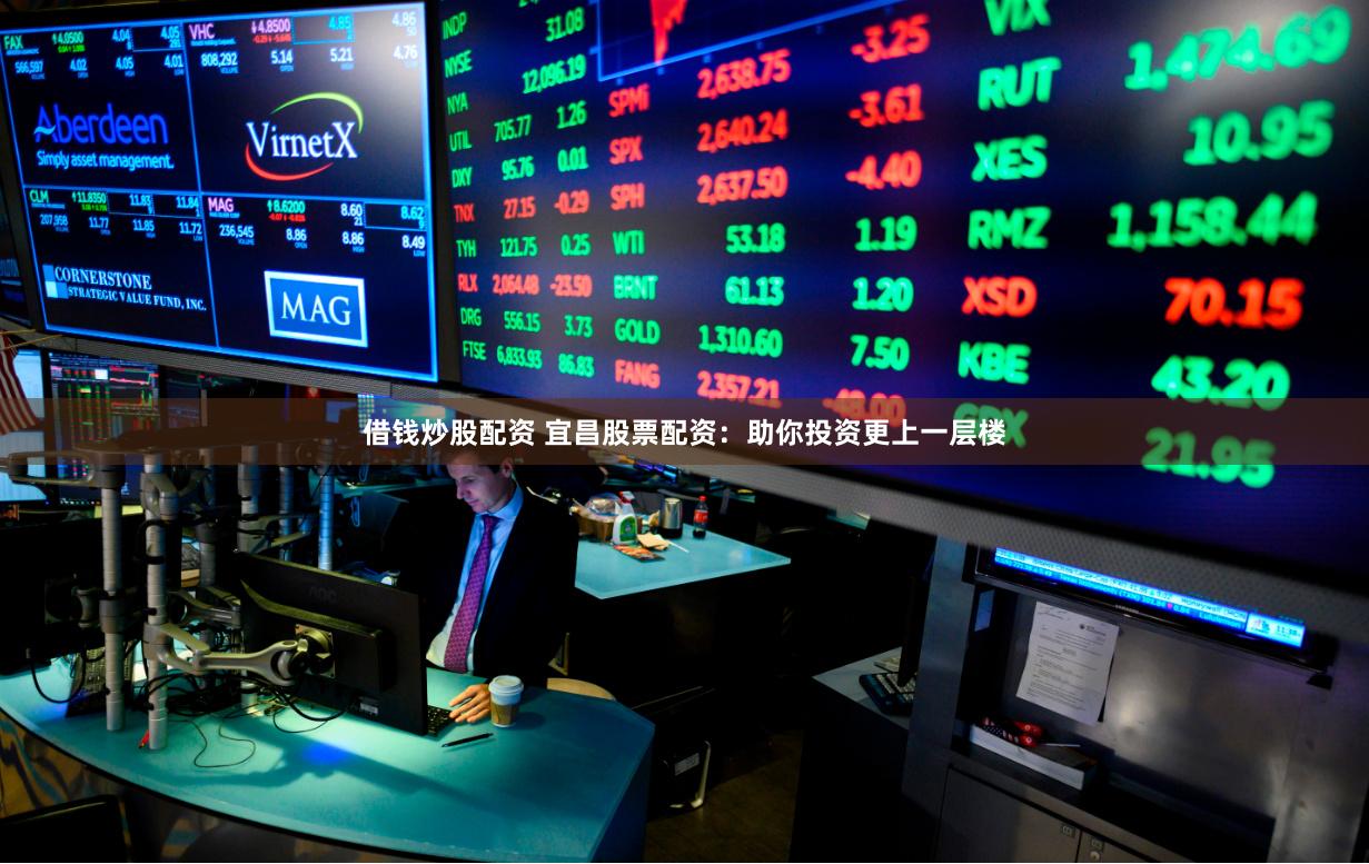 借钱炒股配资 宜昌股票配资：助你投资更上一层楼