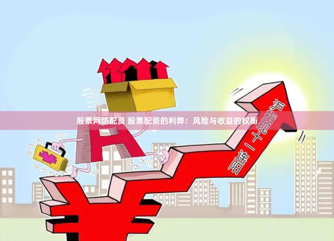 股票网络配资 股票配资的利弊：风险与收益的权衡