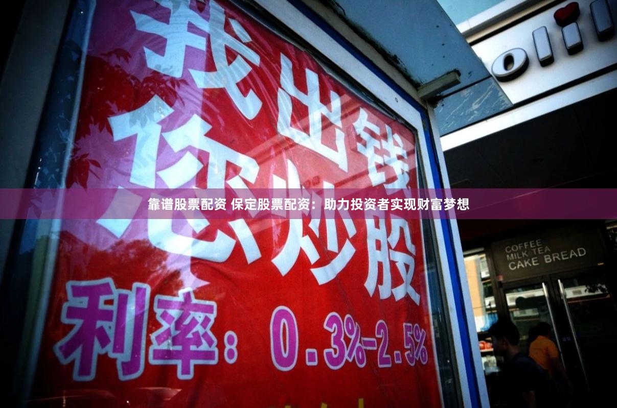 靠谱股票配资 保定股票配资：助力投资者实现财富梦想