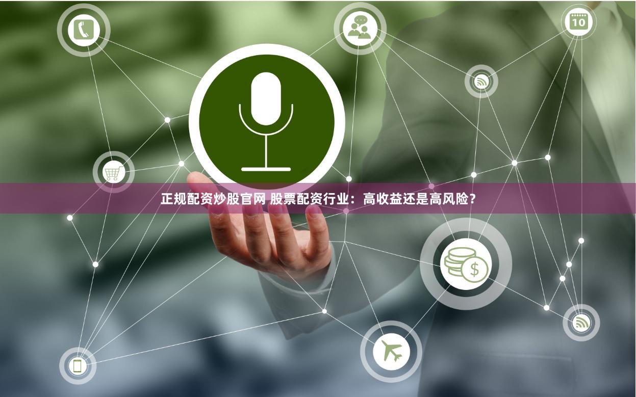 正规配资炒股官网 股票配资行业：高收益还是高风险？
