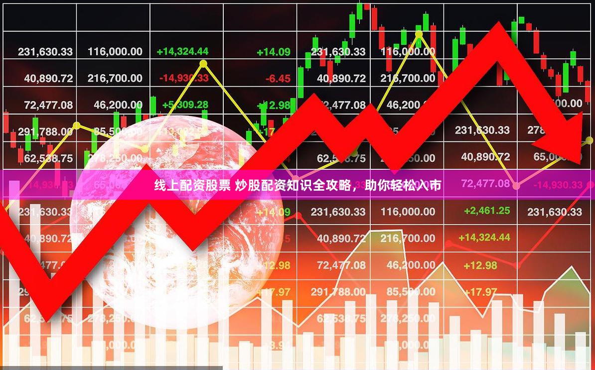 线上配资股票 炒股配资知识全攻略,助你轻松入市